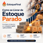 Como se Livrar de Estoque Parado Estratégias Inteligentes para Recuperar Capital e Girar Produtos