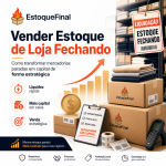 Vender Estoque de Loja Fechando Como Transformar Mercadorias Paradas em Capital de Forma Estratégica - Estoque Final